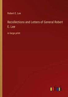 Recollections and Letters of General Robert E. Lee: in large print