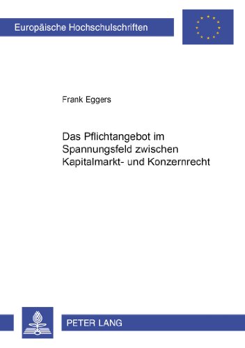 Das Pflichtangebot im Spannungsfeld zwischen Kapitalmarkt- und Konzernrecht (Europäische Hochschulschriften / European University Studies / Publications Universitaires Européennes)