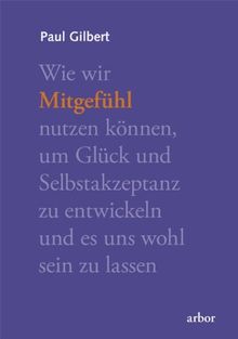 Mitgefühl: Wie wir Mitgefühl nutzen können, um Glück und Selbstakzeptanz zu entwickeln und es uns wohl sein lassen