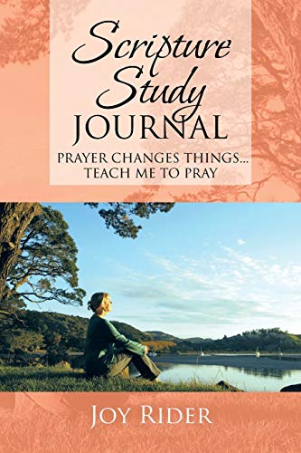 Scripture Study Journal: Prayer Changes Things . . . Teach me to Pray