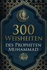 300 Weisheiten des Propheten Muhammad ﷺ: Authentische Hadithe für ein glückliches, gesundes und vorbildliches Leben als Muslim