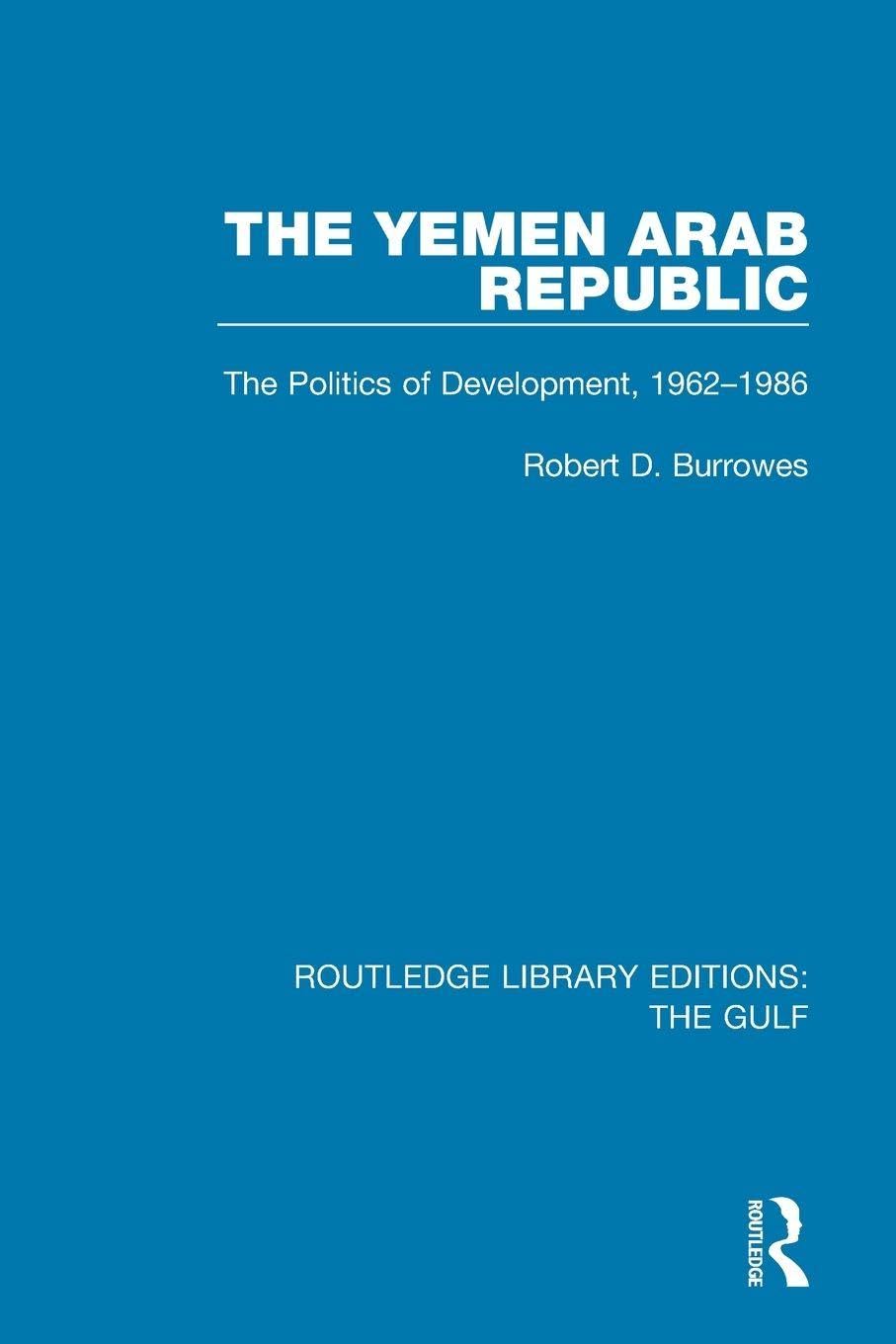 The Yemen Arab Republic: The Politics of Development, 1962-1986 (Routledge Library Editions: the Gulf)