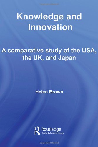 Knowledge and Innovation: A Comparative Study of the USA, the UK and Japan (Routledge Studies in Innovation, Organizations and Technolog)