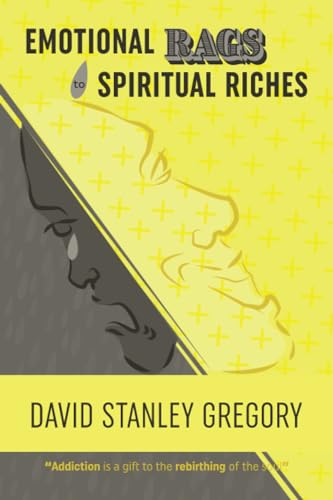Emotional Rags to Spiritual Riches: A Personal Story of the Rags of Addiction and the Spiritual Gifts of Recovery
