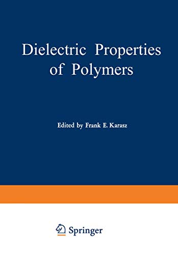 Dielectric Properties of Polymers: Proceedings of a Symposium held on March 29–30, 1971, in connection with the 161st National Meeting of the American ... Angeles, California, March 28 – April 2, 1971