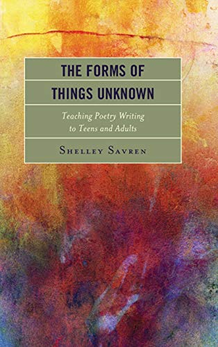 The Forms of Things Unknown: Teaching Poetry Writing to Teens and Adults