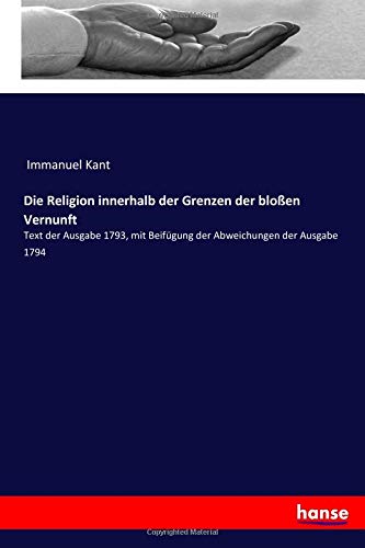 Die Religion innerhalb der Grenzen der bloßen Vernunft: Text der Ausgabe 1793, mit Beifügung der Abweichungen der Ausgabe 1794