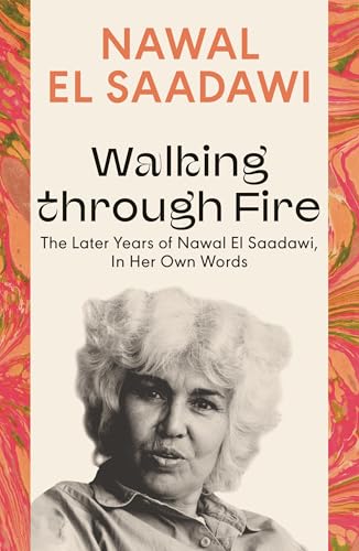 Walking through Fire: The Later Years of Nawal El Saadawi, In Her Own Words