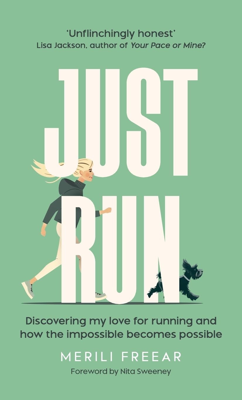 Just Run: Discovering my love for running and how the impossible becomes possible