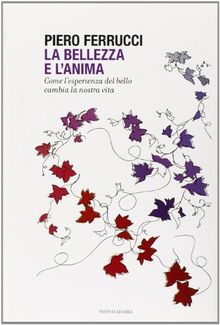 La bellezza e l'anima. Come l'esperienza del bello cambia la nostra vita