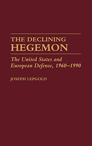 The Declining Hegemon: The United States and European Defense, 1960-1990 (Contributions in Military Studies)