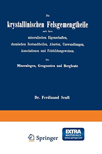 Die krystallinischen Felsgemengtheile nach ihren mineralischen Eigenschaften, chemischen Bestandtheilen, Abarten, Umwandlungen, Associationen und ... und Bergleute: Mit online files/update