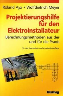 Projektierungshilfe für den Elektroinstallateur: Berechnungsmethoden aus der Praxis für die Praxis