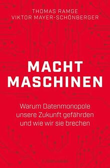 Machtmaschinen: Warum Datenmonopole unsere Zukunft gefährden und wie wir sie brechen: Warum Datenmonopole unsere Zukunft gefhrden und wie wir sie brechen