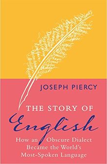 The Story of English: How an Obscure Dialect Became the World's Most-Spoken Language (English Edition)