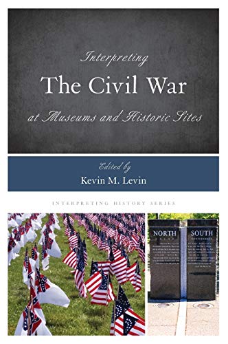 Interpreting the Civil War at Museums and Historic Sites (Interpreting History, 14, Band 14)