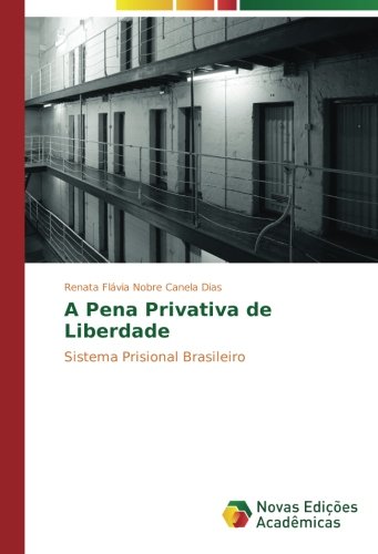 A Pena Privativa de Liberdade: Sistema Prisional Brasileiro