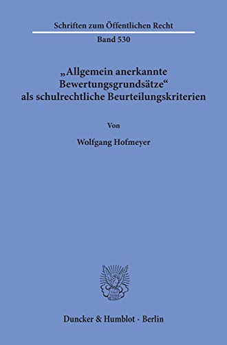Allgemein anerkannte Bewertungsgrundsätze als schulrechtliche Beurteilungskriterien. (Schriften zum Öffentlichen Recht; SÖR 530) (Schriften Zum Offentlichen Recht, 530)