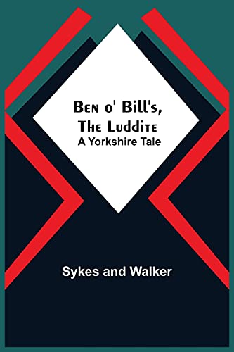 Ben O' Bill'S, The Luddite: A Yorkshire Tale