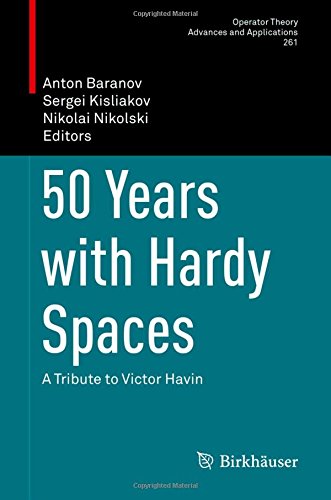 50 Years with Hardy Spaces: A Tribute to Victor Havin (Operator Theory: Advances and Applications, Band 261)