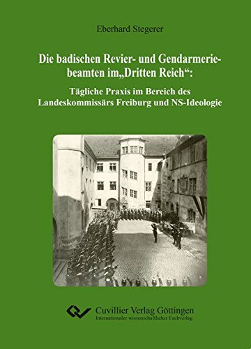 Die badischen Revier- und Gendarmeriebeamten im „Dritten Reich“: Tägliche Praxis im Bereich des Landeskommissärs Freiburg und NS-Ideologie
