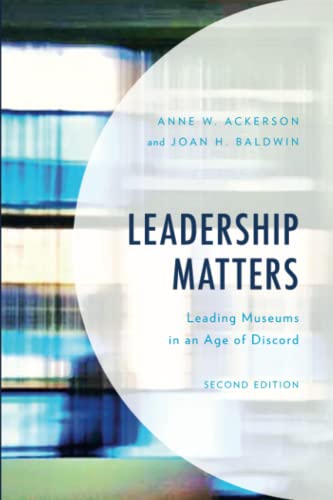 Leadership Matters: Leading Museums in an Age of Discord: Leading Museums in an Age of Discord, Second Edition (American Association for State and Local History)