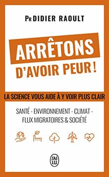 Arrêtons d'avoir peur ! : santé, environnement, climat, flux migratoires & société : la science vous aide à y voir clair