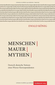 Menschen | Mauer | Mythen: Deutsch-deutsche Notizen eines Wiener Korrespondenten