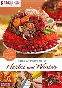 Florale Arrangements für Herbst und Winter: Von Hagebutte bis Christrose (PRAXIS - for your daily business)