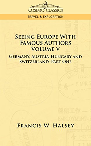 Seeing Europe with Famous Authors: Volume V - Germany, Austria-Hungary and Switzerland-Part One