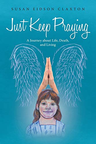 Just Keep Praying:: A Journey about Life, Death, and Living