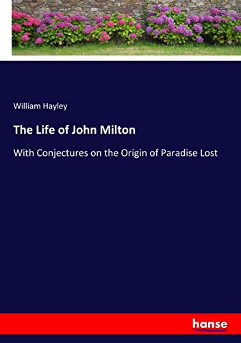 The Life of John Milton: With Conjectures on the Origin of Paradise Lost