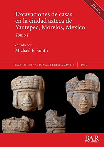 Excavaciones de casas en la ciudad azteca de Yautepec, Morelos, México, Tomo I (BAR International, Band 2929)