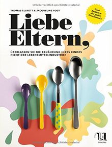 Liebe Eltern, überlassen Sie die Ernährung Ihres Kindes nicht der Lebensmittelindustrie!: Eine Initiative des guten Geschmacks