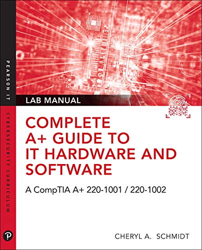 Complete CompTIA A+ Guide to IT Hardware and Software Lab Manual: A Comptia A+ Core 1 (220-1001) & Comptia A+ Core 2 (220-1002) Lab Manual (Pearson It Cybersecurity Curriculum (Itcc))