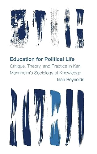 Education for Political Life: Critique, Theory, and Practice in Karl Mannheim's Sociology of Knowledge (Reframing the Boundaries: Thinking the Political)