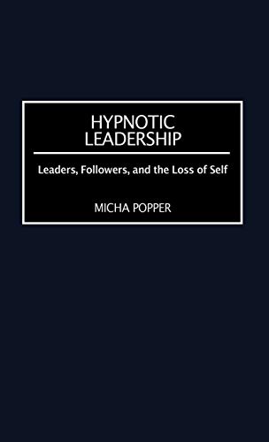 Hypnotic Leadership: Leaders, Followers, and the Loss of Self