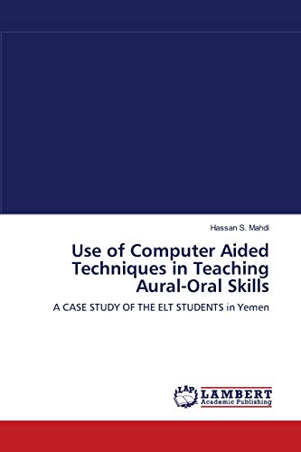 Use of Computer Aided Techniques in Teaching Aural-Oral Skills: A CASE STUDY OF THE ELT STUDENTS in Yemen