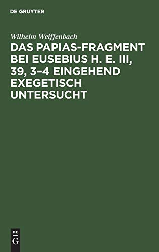 Das Papias-Fragment bei Eusebius H. E. III, 39, 3–4 eingehend exegetisch untersucht