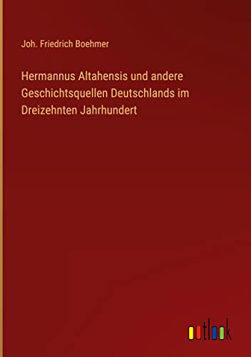 Hermannus Altahensis und andere Geschichtsquellen Deutschlands im Dreizehnten Jahrhundert