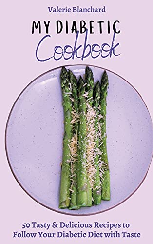 My Diabetic Cookbook: 50 Tasty & Delicious Recipes to Follow Your Diabetic Diet with Taste