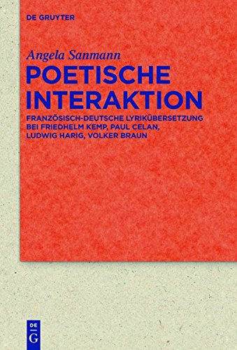 Poetische Interaktion: Französisch-deutsche Lyrikübersetzung bei Friedhelm Kemp, Paul Celan, Ludwig Harig, Volker Braun (Quellen und Forschungen zur Literatur- und Kulturgeschichte)