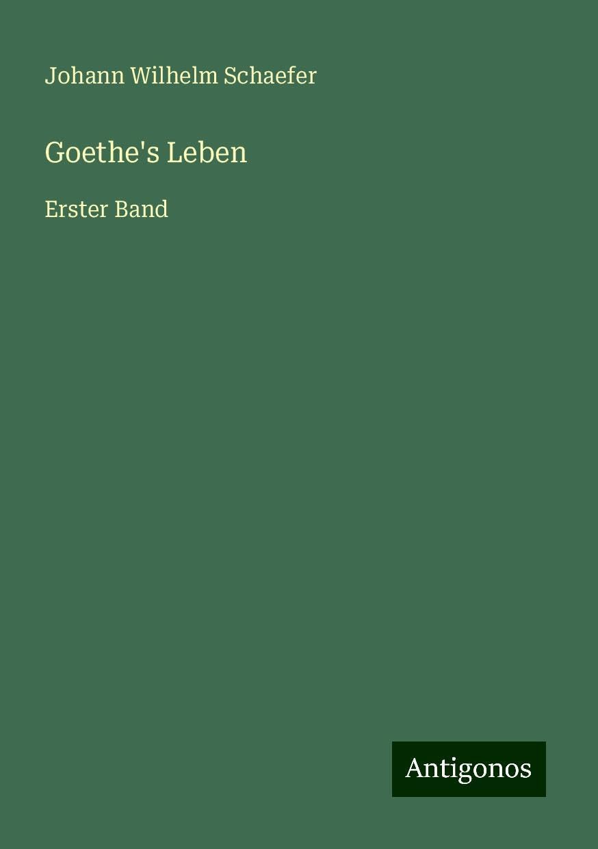 Goethe's Leben: Erster Band