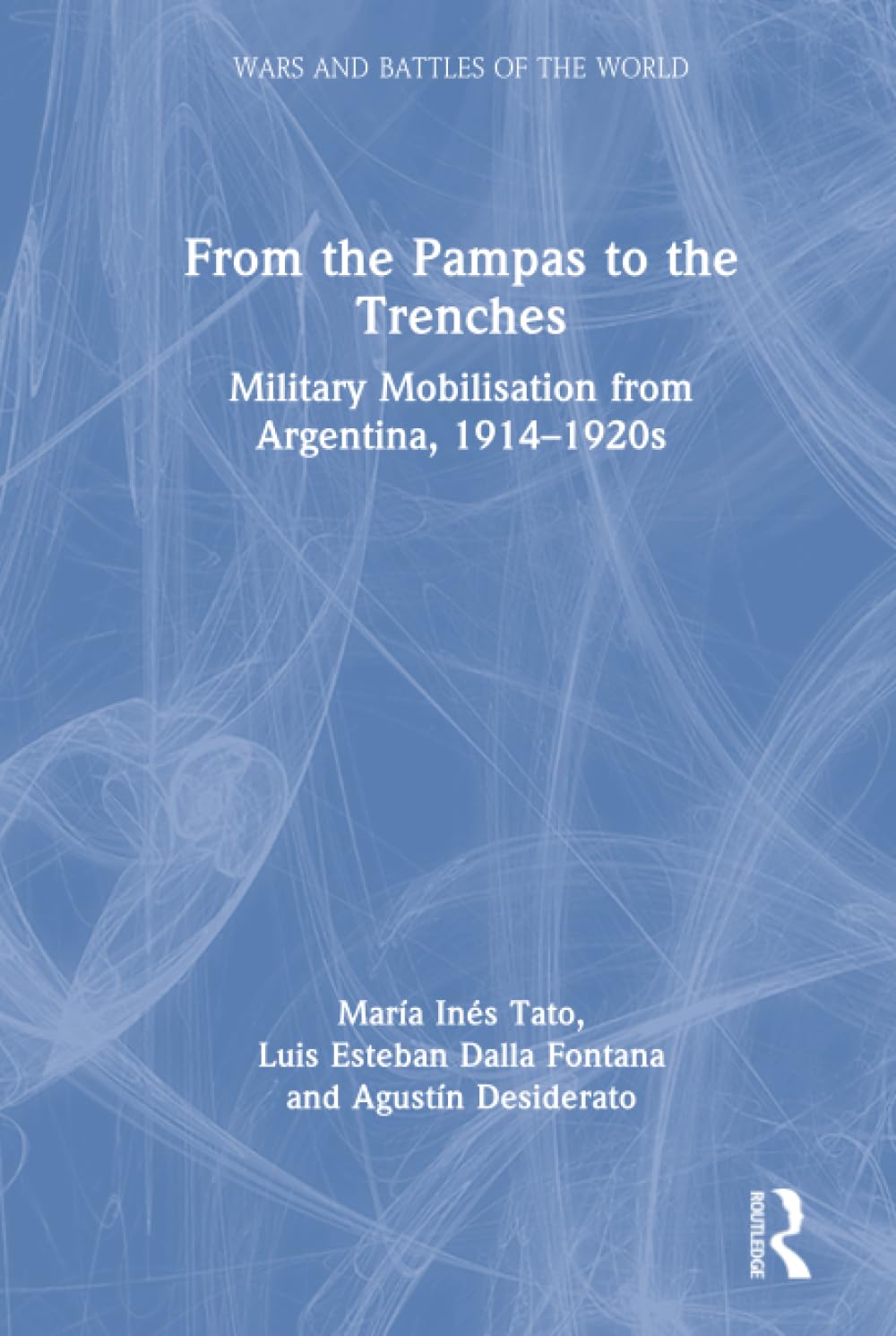 From the Pampas to the Trenches: Military Mobilisation from Argentina, 1914-1920s (Wars and Battles of the World)