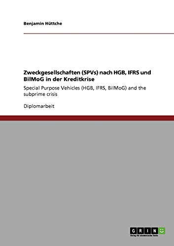 Zweckgesellschaften (SPVs) nach HGB, IFRS und BilMoG in der Kreditkrise: Special Purpose Vehicles (HGB, IFRS, BilMoG) and the subprime crisis