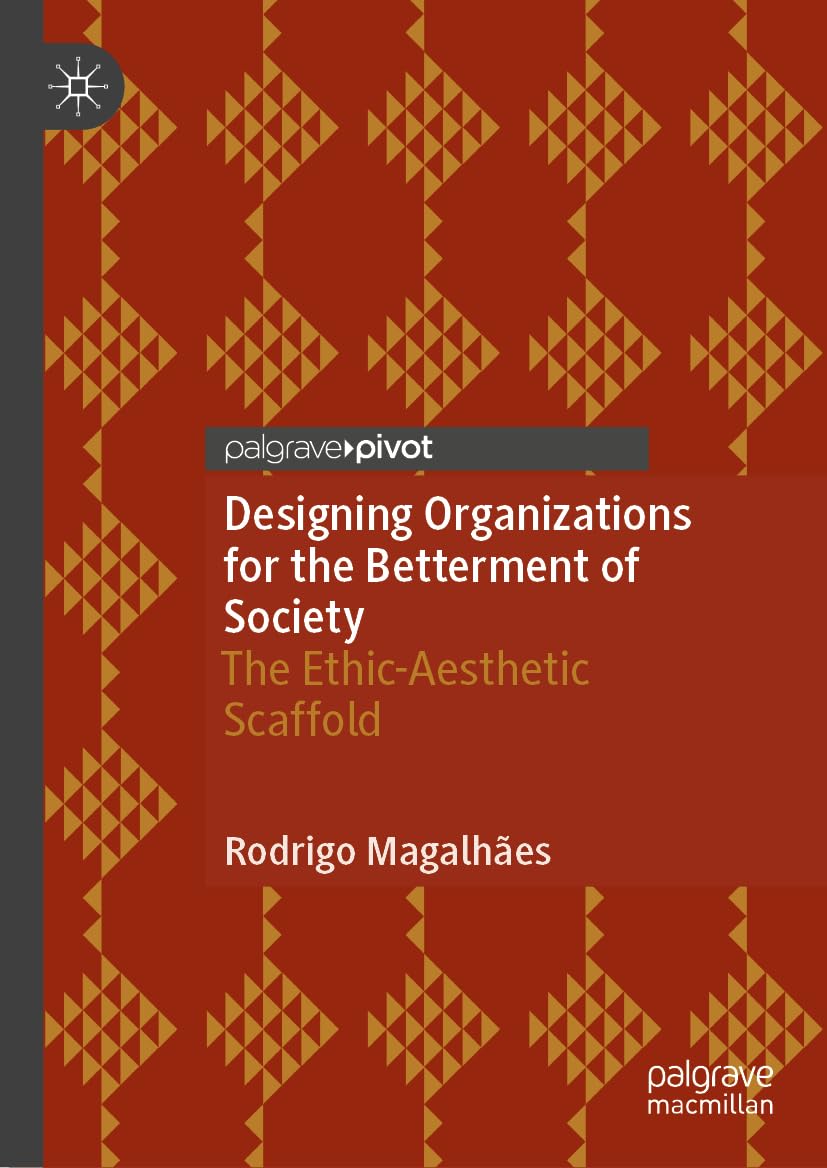Designing Organizations for the Betterment of Society: The Ethic-Aesthetic Scaffold