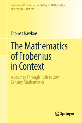 The Mathematics of Frobenius in Context: A Journey Through 18th to 20th Century Mathematics (Sources and Studies in the History of Mathematics and Physical Sciences)