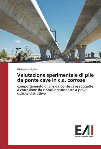 Valutazione sperimentale di pile da ponte cave in c.a. corrose: comportamento di pile da ponte cave soggette a corrosione da cloruri e sottoposte a prove cicliche distruttive