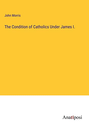 The Condition of Catholics Under James I.