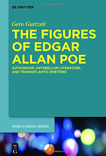 The Figures of Edgar Allan Poe: Authorship, Antebellum Literature, and Transatlantic Rhetoric (Buchreihe der Anglia / Anglia Book Series, Band 56)